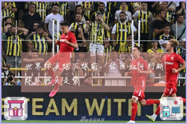 世界杯滚球买球前，你该如何判断球队胜负走势