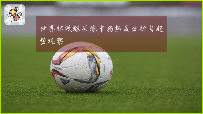 世界杯滚球买球市场热度分析与趋势观察